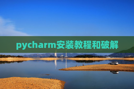 pycharm安装教程和破解 pycharm安装教程和破解